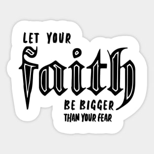 LET YOUR FAITH BE BIGGER THAN YOUR FEAR Sticker